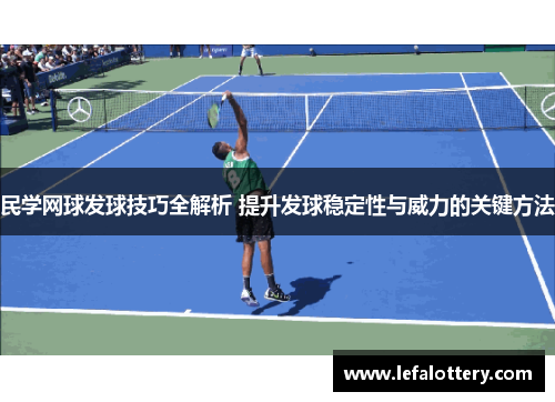 民学网球发球技巧全解析 提升发球稳定性与威力的关键方法