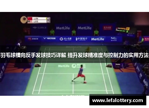 羽毛球横向反手发球技巧详解 提升发球精准度与控制力的实用方法