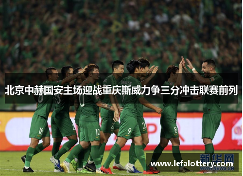 北京中赫国安主场迎战重庆斯威力争三分冲击联赛前列